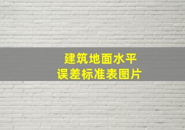 建筑地面水平误差标准表图片