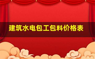 建筑水电包工包料价格表