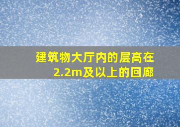 建筑物大厅内的层高在2.2m及以上的回廊