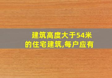 建筑高度大于54米的住宅建筑,每户应有