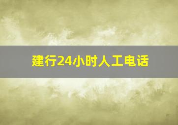 建行24小时人工电话