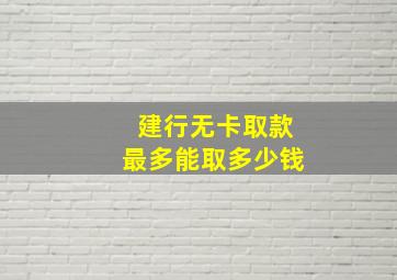 建行无卡取款最多能取多少钱