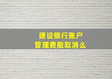 建设银行账户管理费能取消么