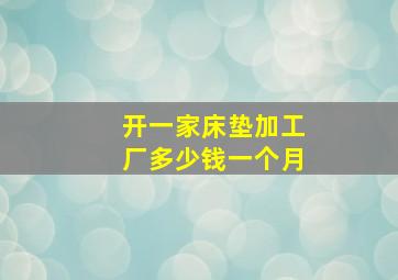 开一家床垫加工厂多少钱一个月