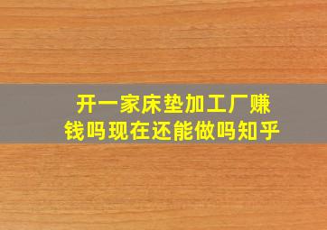 开一家床垫加工厂赚钱吗现在还能做吗知乎