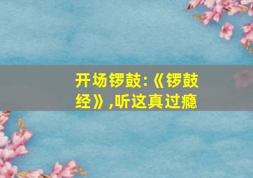 开场锣鼓:《锣鼓经》,听这真过瘾