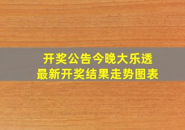 开奖公告今晚大乐透最新开奖结果走势图表