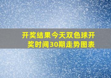 开奖结果今天双色球开奖时间30期走势图表