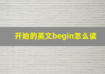 开始的英文begin怎么读