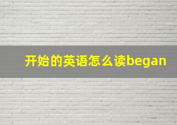 开始的英语怎么读began