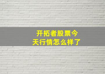 开拓者股票今天行情怎么样了