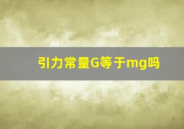 引力常量G等于mg吗