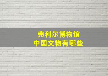 弗利尔博物馆中国文物有哪些