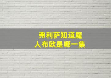 弗利萨知道魔人布欧是哪一集