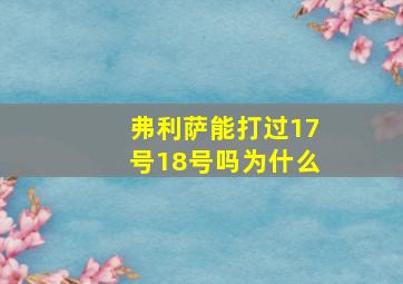 弗利萨能打过17号18号吗为什么