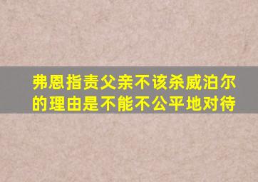 弗恩指责父亲不该杀威泊尔的理由是不能不公平地对待