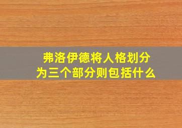 弗洛伊德将人格划分为三个部分则包括什么