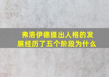 弗洛伊德提出人格的发展经历了五个阶段为什么