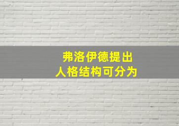 弗洛伊德提出人格结构可分为