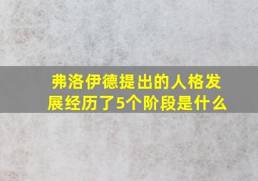 弗洛伊德提出的人格发展经历了5个阶段是什么