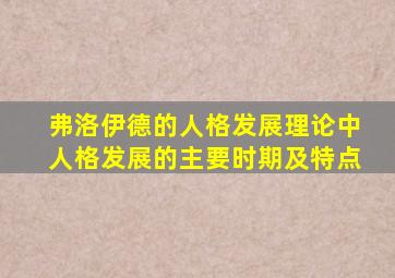 弗洛伊德的人格发展理论中人格发展的主要时期及特点