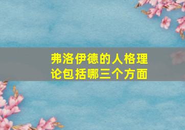 弗洛伊德的人格理论包括哪三个方面