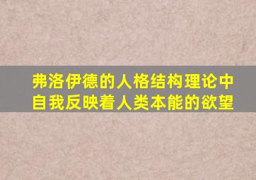 弗洛伊德的人格结构理论中自我反映着人类本能的欲望