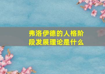 弗洛伊德的人格阶段发展理论是什么