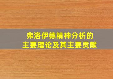 弗洛伊德精神分析的主要理论及其主要贡献