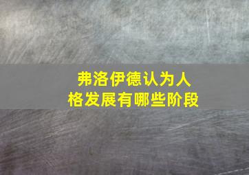 弗洛伊德认为人格发展有哪些阶段