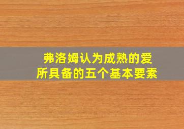 弗洛姆认为成熟的爱所具备的五个基本要素