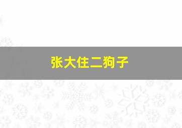 张大住二狗子