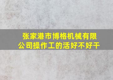 张家港市博格机械有限公司操作工的活好不好干