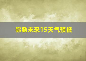 弥勒未来15天气预报