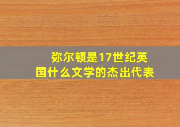 弥尔顿是17世纪英国什么文学的杰出代表