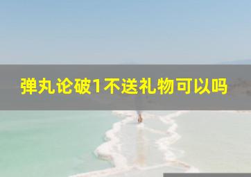 弹丸论破1不送礼物可以吗