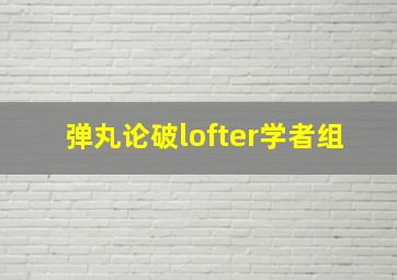 弹丸论破lofter学者组