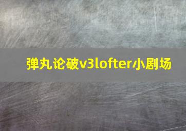 弹丸论破v3lofter小剧场