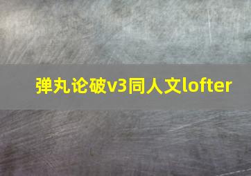 弹丸论破v3同人文lofter