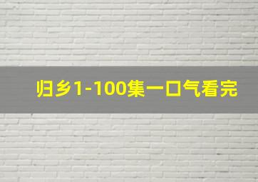 归乡1-100集一口气看完