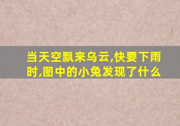 当天空飘来乌云,快要下雨时,图中的小兔发现了什么