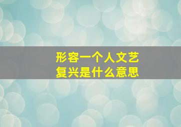 形容一个人文艺复兴是什么意思