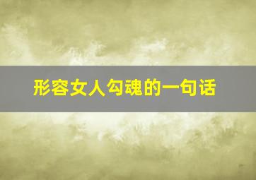 形容女人勾魂的一句话