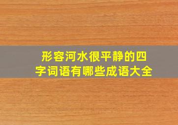 形容河水很平静的四字词语有哪些成语大全