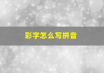 彩字怎么写拼音