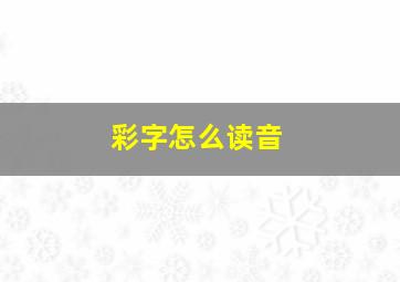 彩字怎么读音