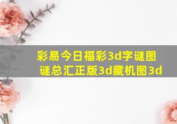 彩易今日福彩3d字谜图谜总汇正版3d藏机图3d