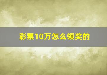 彩票10万怎么领奖的