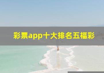 彩票app十大排名五福彩