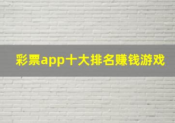 彩票app十大排名赚钱游戏